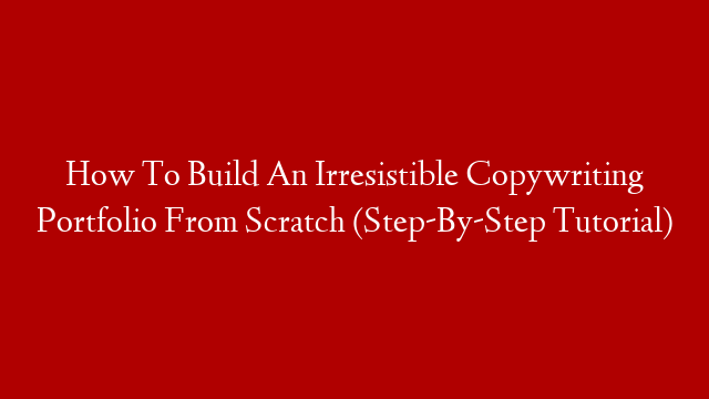 How To Build An Irresistible Copywriting Portfolio From Scratch (Step-By-Step Tutorial) post thumbnail image