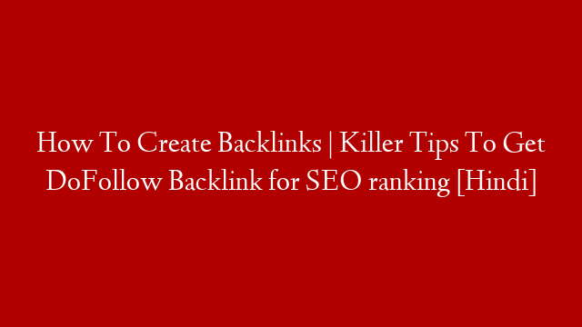 How To Create Backlinks | Killer Tips To Get DoFollow Backlink for SEO ranking [Hindi]