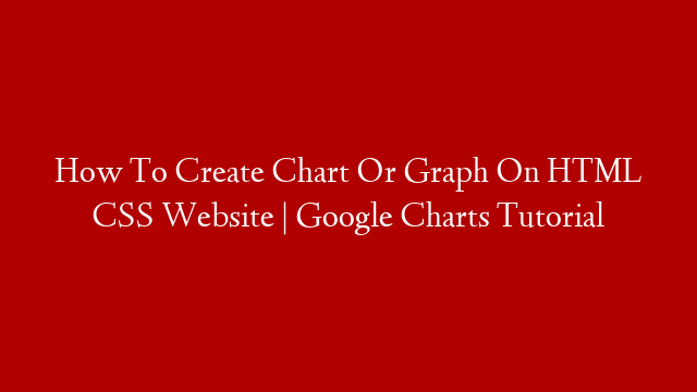 How To Create Chart Or Graph On HTML CSS Website | Google Charts Tutorial