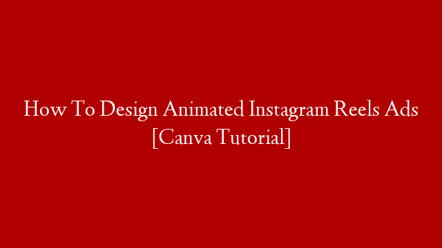 How To Design Animated Instagram Reels Ads [Canva Tutorial]