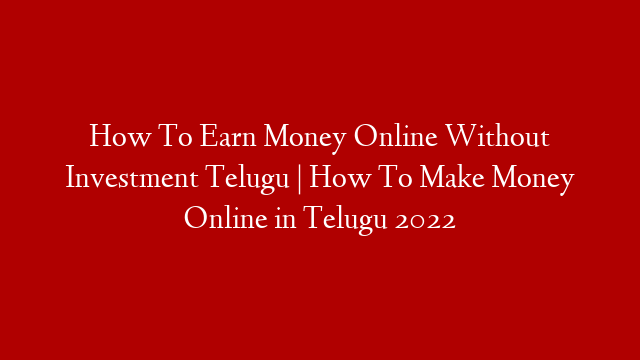 How To Earn Money Online Without Investment Telugu  | How To Make Money Online in Telugu 2022