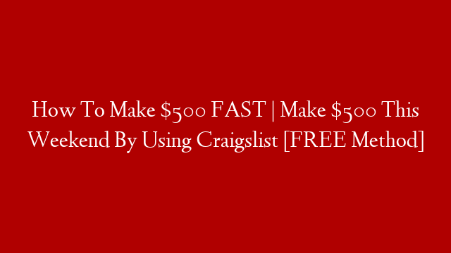 How To Make $500 FAST | Make $500 This Weekend By Using Craigslist [FREE Method]