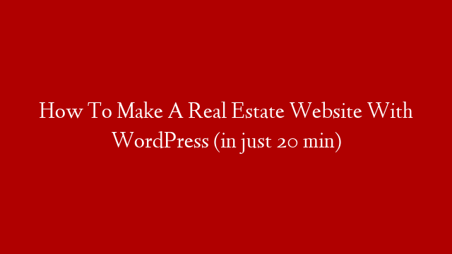 How To Make A Real Estate Website With WordPress (in just 20 min)