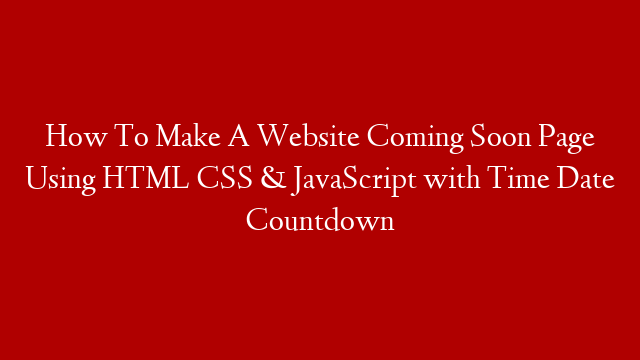 How To Make A Website Coming Soon Page Using HTML CSS & JavaScript with Time Date Countdown