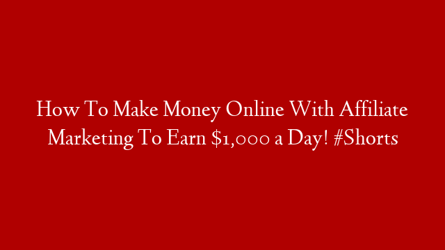 How To Make Money Online With Affiliate Marketing To Earn $1,000 a Day! #Shorts