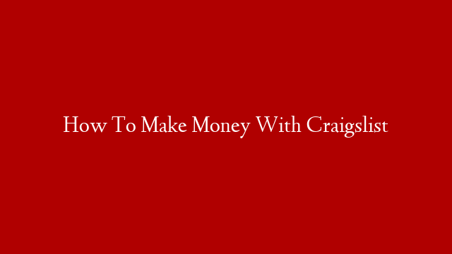 How To Make Money With Craigslist