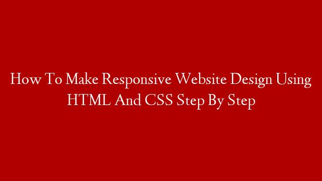 How To Make Responsive Website Design Using HTML And CSS Step By Step