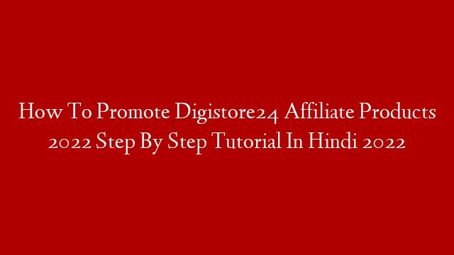 How To Promote Digistore24 Affiliate Products 2022 Step By Step Tutorial In Hindi 2022