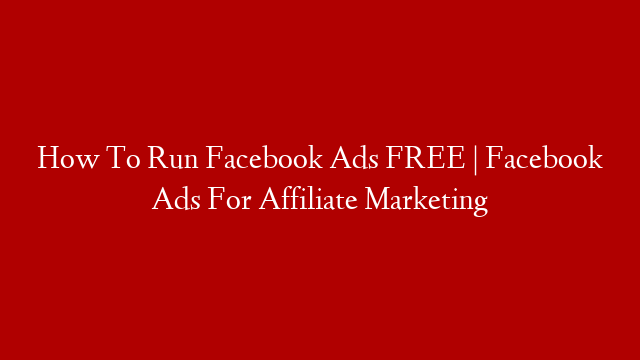 How To Run Facebook Ads FREE | Facebook Ads For Affiliate Marketing