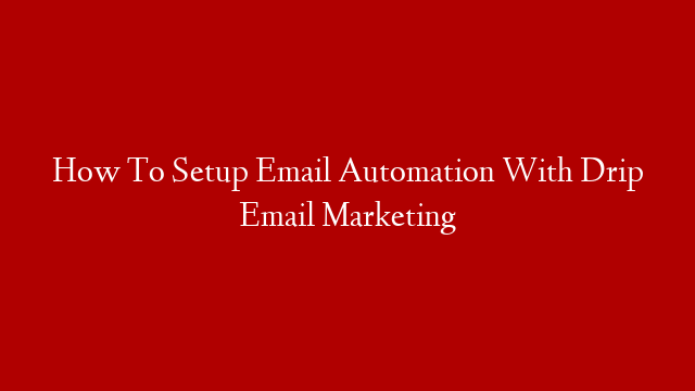 How To Setup Email Automation With Drip Email Marketing
