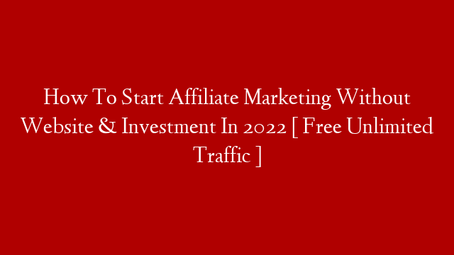 How To Start Affiliate Marketing Without Website &  Investment In 2022 [ Free Unlimited Traffic ] post thumbnail image