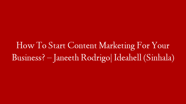 How To Start Content Marketing For Your Business? – Janeeth Rodrigo| Ideahell (Sinhala)