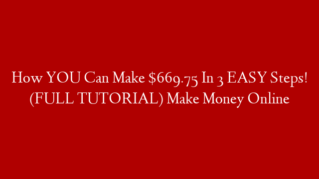 How YOU Can Make $669.75 In 3 EASY Steps! (FULL TUTORIAL) Make Money Online