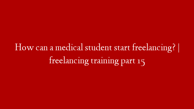 How can a medical student start freelancing? | freelancing training part 15