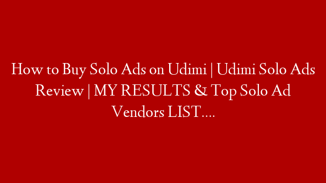How to Buy Solo Ads on Udimi | Udimi Solo Ads Review | MY RESULTS & Top Solo Ad Vendors LIST…. post thumbnail image