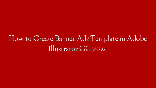 How to Create Banner Ads Template in Adobe Illustrator CC 2020