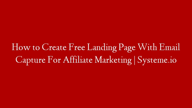 How to Create Free Landing Page With Email Capture For Affiliate Marketing | Systeme.io