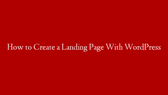 How to Create a Landing Page With WordPress post thumbnail image