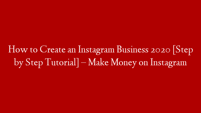 How to Create an Instagram Business 2020 [Step by Step Tutorial] – Make Money on Instagram