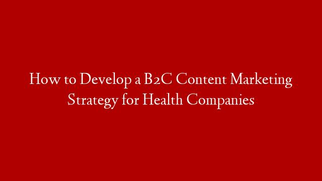How to Develop a B2C Content Marketing Strategy for Health Companies post thumbnail image