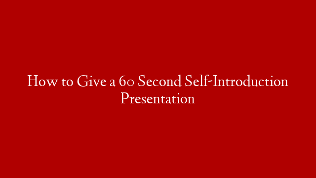 How to Give a 60 Second Self-Introduction Presentation