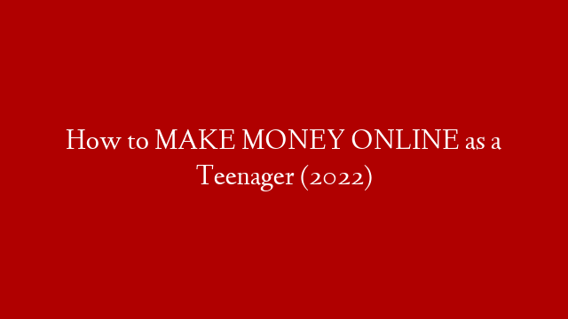 How to MAKE MONEY ONLINE as a Teenager (2022)