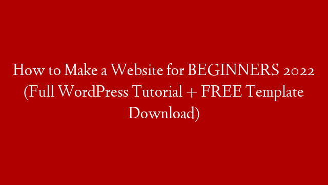 How to Make a Website for BEGINNERS 2022 (Full WordPress Tutorial + FREE Template Download)