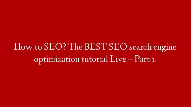 How to SEO? The BEST SEO search engine optimization tutorial Live – Part 1.