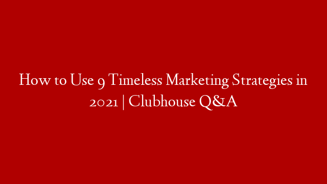 How to Use 9 Timeless Marketing Strategies in 2021 | Clubhouse Q&A