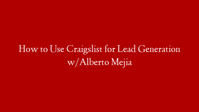 How to Use Craigslist for Lead Generation w/Alberto Mejia