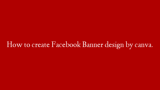 How to create Facebook Banner design by canva.