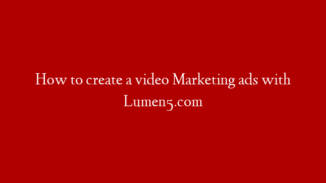 How to create a video Marketing ads with Lumen5.com