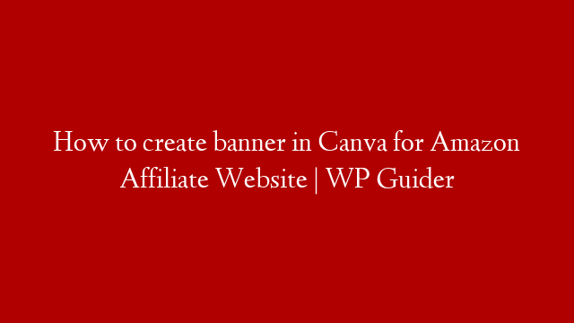 How to create banner in Canva for Amazon Affiliate Website | WP Guider