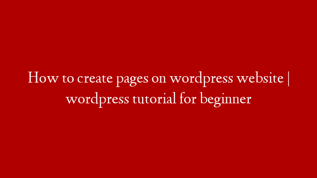 How to create pages on wordpress website | wordpress tutorial for beginner