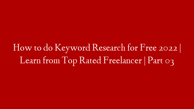 How to do Keyword Research for Free 2022 | Learn from Top Rated Freelancer | Part 03