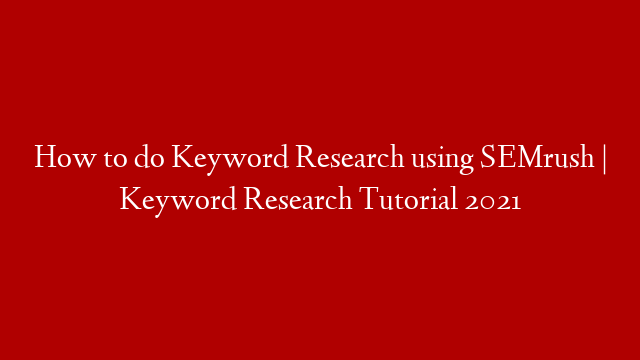 How to do Keyword Research using SEMrush | Keyword Research Tutorial 2021