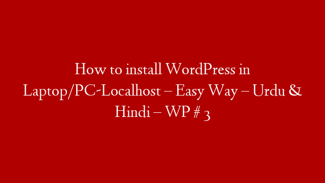 How to install WordPress in Laptop/PC-Localhost – Easy Way – Urdu & Hindi – WP # 3