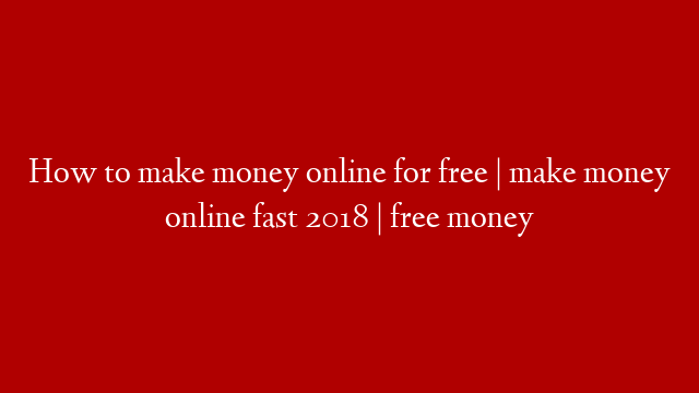 How to make money online for free | make money online fast 2018 | free money