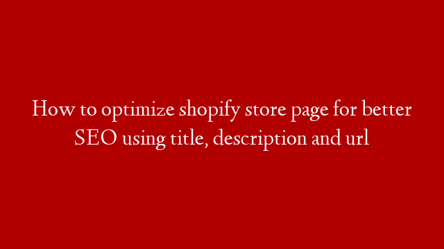 How to optimize shopify store page for better SEO using title, description and url post thumbnail image