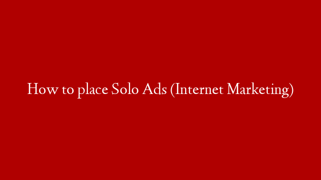 How to place Solo Ads (Internet Marketing)