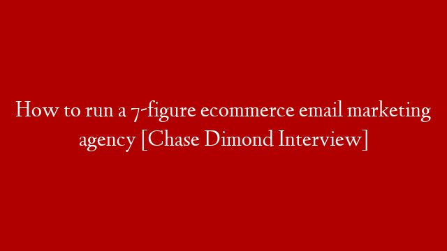How to run a 7-figure ecommerce email marketing agency [Chase Dimond Interview] post thumbnail image