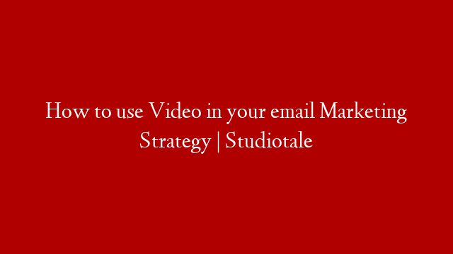 How to use Video in your email Marketing Strategy | Studiotale post thumbnail image