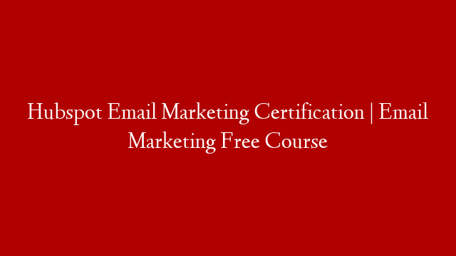 Hubspot Email Marketing Certification | Email Marketing Free Course