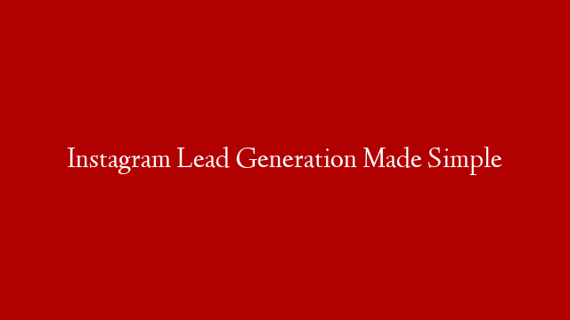 Instagram Lead Generation Made Simple
