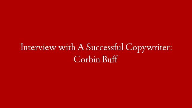 Interview with A Successful Copywriter: Corbin Buff
