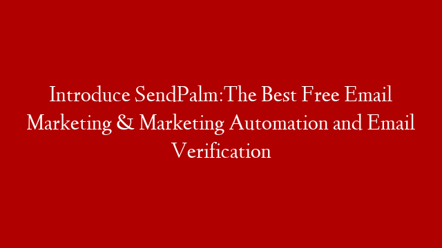 Introduce SendPalm:The Best Free Email Marketing & Marketing Automation and Email Verification