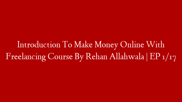 Introduction To Make Money Online With Freelancing Course By Rehan Allahwala | EP 1/17