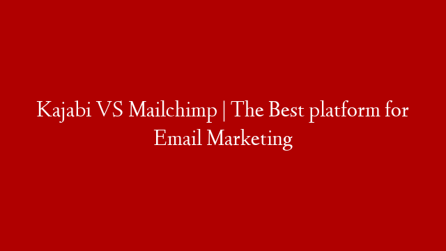 Kajabi VS Mailchimp | The Best platform for Email Marketing