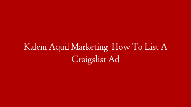 Kalem Aquil Marketing   How To List A Craigslist Ad