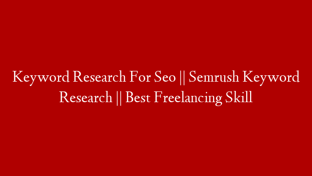 Keyword Research For Seo || Semrush Keyword Research || Best Freelancing Skill